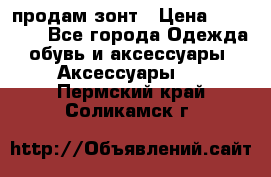 продам зонт › Цена ­ 10 000 - Все города Одежда, обувь и аксессуары » Аксессуары   . Пермский край,Соликамск г.
